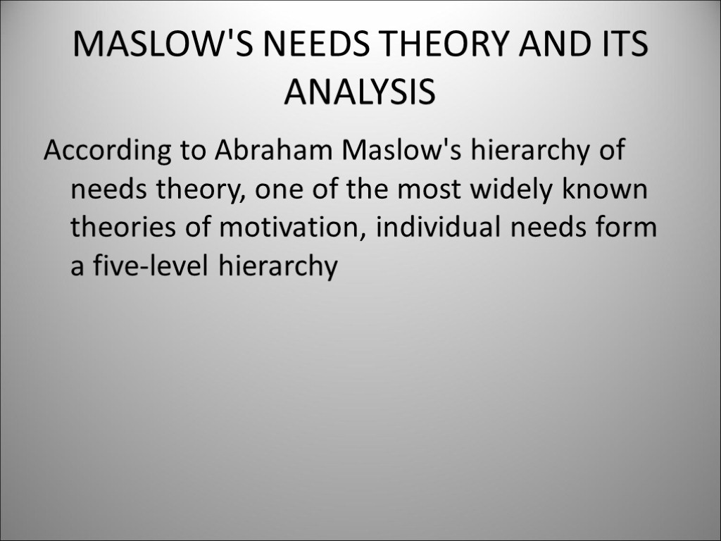 MASLOW'S NEEDS THEORY AND ITS ANALYSIS According to Abraham Maslow's hierarchy of needs theory,